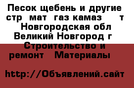 Песок щебень и другие стр. мат. газ-камаз(5-15т) - Новгородская обл., Великий Новгород г. Строительство и ремонт » Материалы   